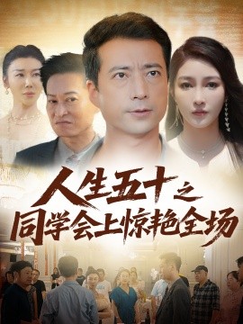 人生五十之同學(xué)會上驚艷全場(全集)
