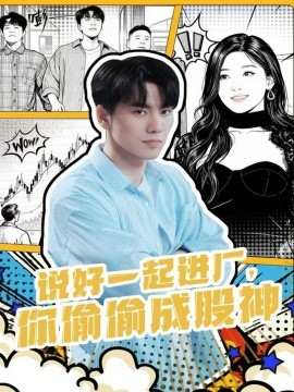 說好一起進(jìn)廠，你偷偷成股神(全集)