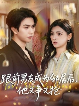 跟前男友成為鄰居后，他又爭(zhēng)又搶(全集)