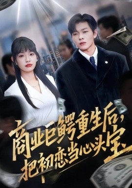 商業(yè)巨鱷重生后，把初戀當(dāng)心頭寶(全集)