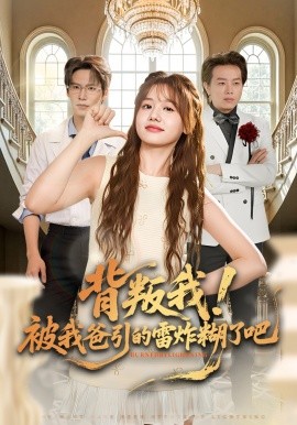 背叛我！被我爸引的雷炸糊了吧(全集)